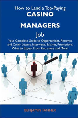 How to Land a Top-Paying Casino Managers Job: Your Complete Guide to Opportunities, Resumes and Cover Letters, Interviews, Salaries, Promotions, What