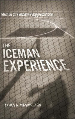 The Iceman Experience: Memoir of a Harlem Playground Star
