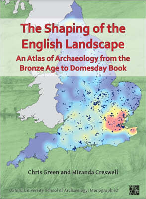 The Shaping of the English Landscape: An Atlas of Archaeology from the Bronze Age to Domesday Book