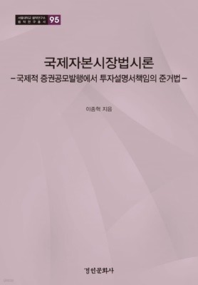 국제자본시장법시론 : 국제적 증권공모발행에서 투자설명서책임의 준거법 (서울대학교 법학연구소 법학연구총서 95) [양장]