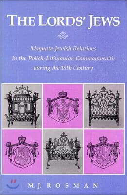 The Lords' Jews: Magnate-Jewish Relations in the Polish-Lithuanian Commonwealth During the 18th Century