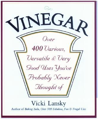 Vinegar: Over 400 Various, Versatile, and Very Good Uses You've Probably Never Thought of