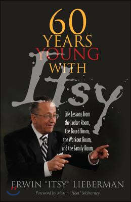 60 Years Young with Itsy: Life Lessons from the Locker Room, the Board Room, the Workout Room, and the Family Room