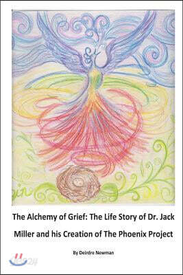 The Alchemy of Grief: The Life Story of Dr. Jack Miller and his Creation of The Phoenix Project