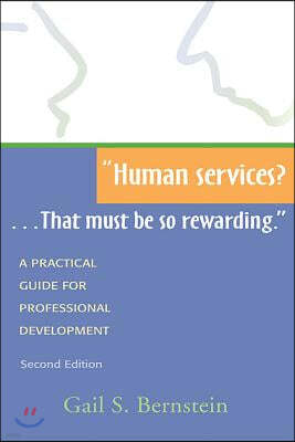 Human Services?...That Must Be So Rewarding.: A Practical Guide for Professional Development, Second Edition