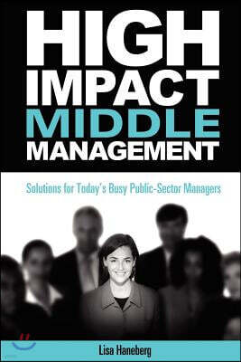 High-Impact Middle Management: Solutions for Today's Busy Public-Sector Managers