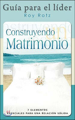 CONSTRUYENDO UN MATRIMONIO-GUIA PARA EL LIDER (Spanish: Leader's Guide)