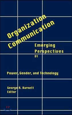 Organization-Communication: Emerging Perspectives, Volume 6: Power, Gender and Technology