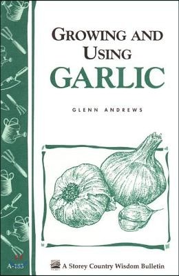 Growing and Using Garlic: Storey's Country Wisdom Bulletin A-183