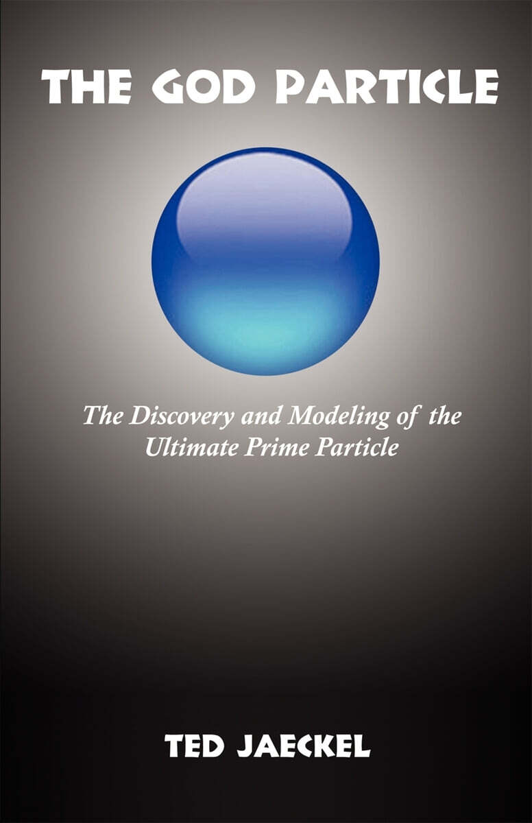 The God Particle: The Discovery and Modeling of the Ultimate Prime Particle
