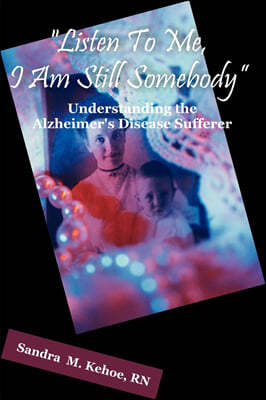 "Listen To Me, I Am Still Somebody": Understanding the Alzheimer's Disease Sufferer