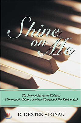 Shine on Me: The Story of Margaret Vizinau, a Determined African-American Woman and Her Faith in God