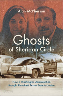 Ghosts of Sheridan Circle: How a Washington Assassination Brought Pinochet's Terror State to Justice