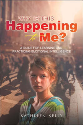 Why Is This Happening to Me?: A Guide for Learning and Practicing Emotional Intelligence