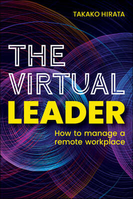 The Virtual Leader: How to Manage a Remote Workplace