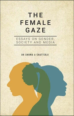 Global Collective Publishers The Female Gaze: Essays on Gender, Society and Media