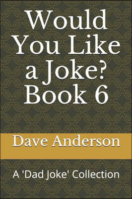 Would You Like a Joke? Book 6: A 'Dad Joke' Collection