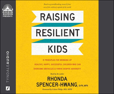 Raising Resilient Kids: 8 Principles for Bringing Up Healthy, Happy, Successful Children Who Can Overcome Obstacles and Thrive Despite Adversi