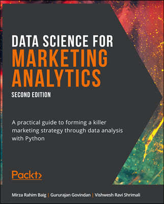 Data Science for Marketing Analytics - Second Edition: A practical guide to forming a killer marketing strategy through data analysis with Python