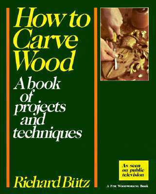 How to Carve Wood: A Book of Projects and Techniques