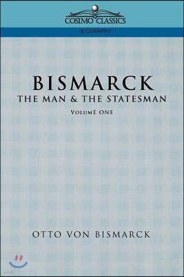 Bismarck: The Man & the Statesman, Vol. 1