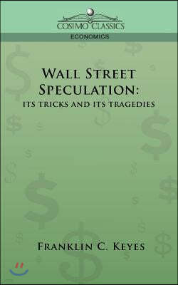 Wall Street Speculation: Its Tricks and Its Tragedies