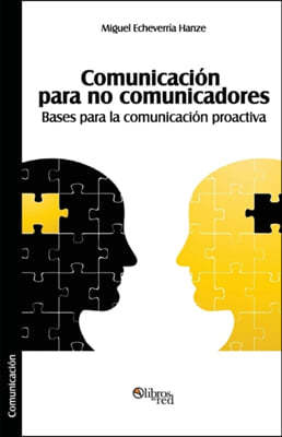 Comunicacion Para No Comunicadores. Bases Para La Comunicacion Proactiva