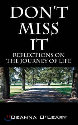 Don't Miss It!: Reflections on the Journey of Life