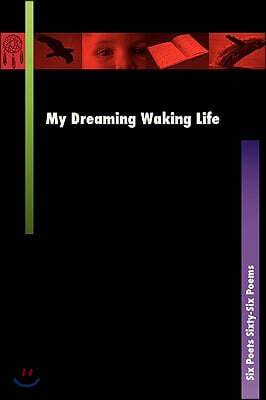 My Dreaming Waking Life: Six Poets Sixty-Six Poems