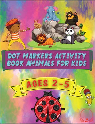 Dot Markers Activity Book Animals for Kids: Beautiful and Cute Designs for Ages 2-5