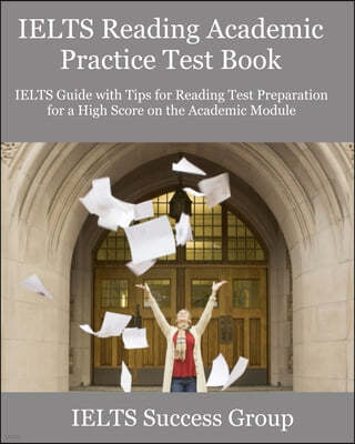 IELTS Reading Academic Practice Test Book: IELTS Guide with Tips for Reading Test Preparation for a High Score on the Academic Module