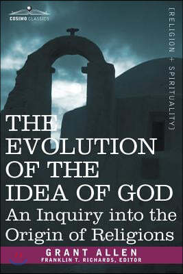 The Evolution of the Idea of God: An Inquiry Into the Origin of Religions