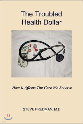 The Troubled Health Dollar: How it Affects the Care That We Receive