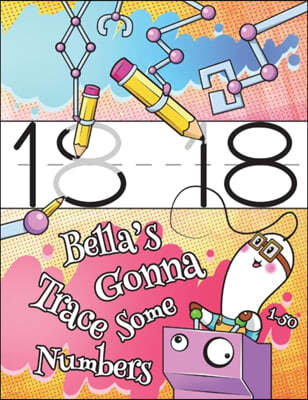 Bella's Gonna Trace Some Numbers 1-50: Personalized Practice Writing Numbers Book with Child's Name, Number Tracing Workbook, 50 Sheets of Practice Pa