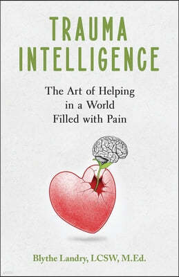 Trauma Intelligence: The Art of Helping in a World Filled with Pain