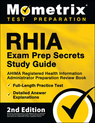 RHIA Exam Prep Secrets Study Guide - AHIMA Registered Health Information Administrator Preparation Review Book, Full-Length Practice Test, Detailed An