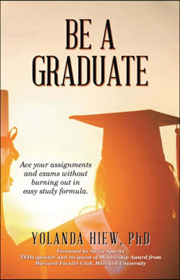 Be a Graduate: Ace Your Assignments and Exams Without Burning out in Easy Study Formula.