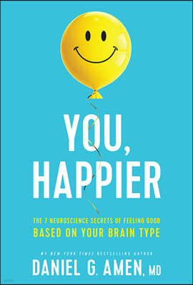 You, Happier: The 7 Neuroscience Secrets of Feeling Good Based on Your Brain Type