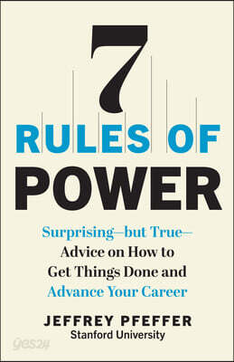 7 Rules of Power: Surprising--But True--Advice on How to Get Things Done and Advance Your Career