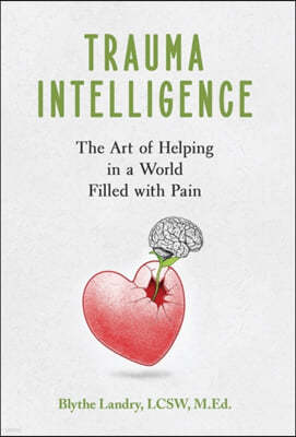 Trauma Intelligence: The Art of Helping in a World Filled with Pain