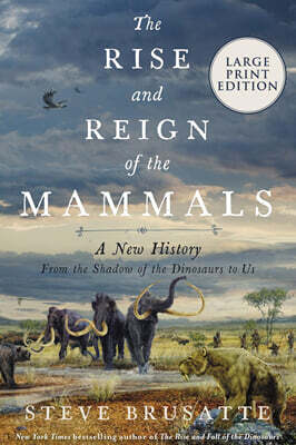 The Rise and Reign of the Mammals: A New History, from the Shadow of the Dinosaurs to Us