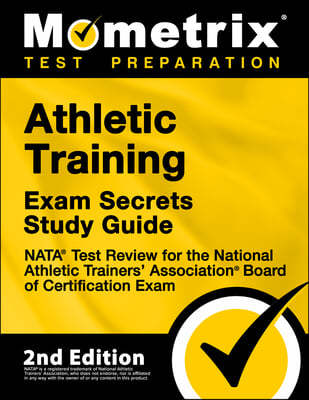 Athletic Training Exam Secrets Study Guide - NATA Test Review for the National Athletic Trainers' Association Board of Certification Exam: [2nd Editio
