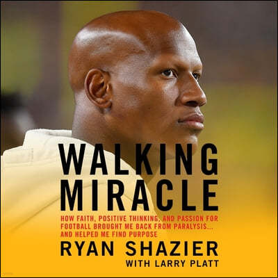 Walking Miracle: How Faith, Positive Thinking, and Passion for Football Brought Me Back from Paralysis...and Helped Me Find Purpose