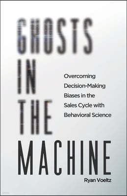 Ghosts in the Machine: Overcoming Decision-Making Bias in the Sales Cycle with Behavioral Science