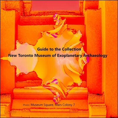 Guide to the Collection: New Toronto Museum of Exoplanetary Archaeology, Museum Square, Mars Colony 7