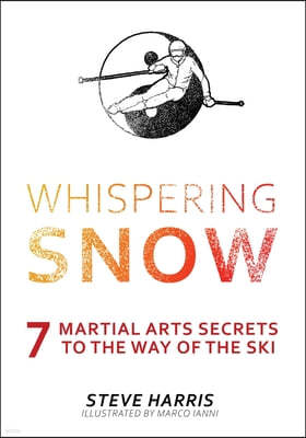 Whispering Snow: 7 Martial Arts Secrets To The Way Of The Ski