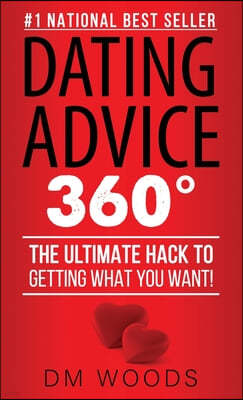 Dating Advice 360: The Ultimate Hack To Getting What You Want!