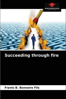 Succeeding through fire