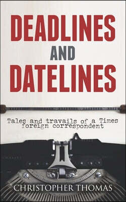 Deadlines and Datelines: Tales and travails of a Times foreign correspondent