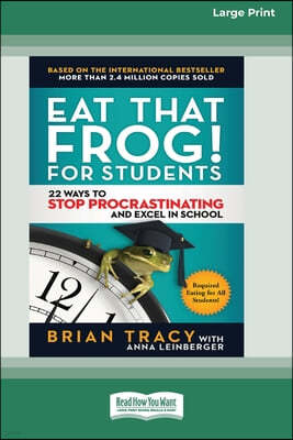 Eat That Frog! for Students: 22 Ways to Stop Procrastinating and Excel in School [Standard Large Print 16 Pt Edition]